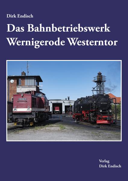 Verlag Dirk Endisch - Das Bahnbetriebswerk Wernigerode Westerntor Verlag Dirk Endisch - Das Bahnbetriebswerk Wernigerode Westerntor